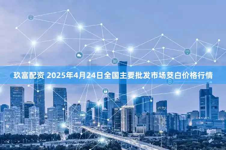 玖富配资 2025年4月24日全国主要批发市场茭白价格行情