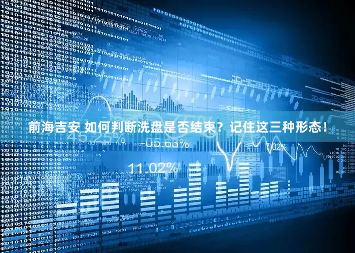 前海吉安 如何判断洗盘是否结束？记住这三种形态！