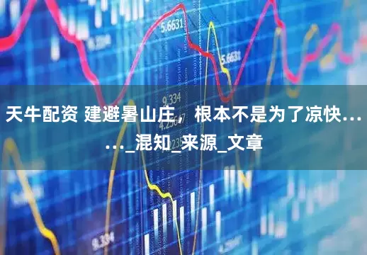 天牛配资 建避暑山庄，根本不是为了凉快……_混知_来源_文章